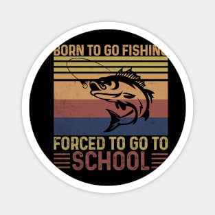 Born To Go Fishing Forced To Go To School Magnet